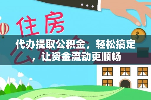 前进代办提取公积金，轻松搞定，让资金流动更顺畅
