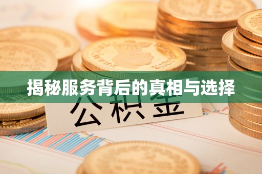 前进揭秘服务背后的真相与选择
