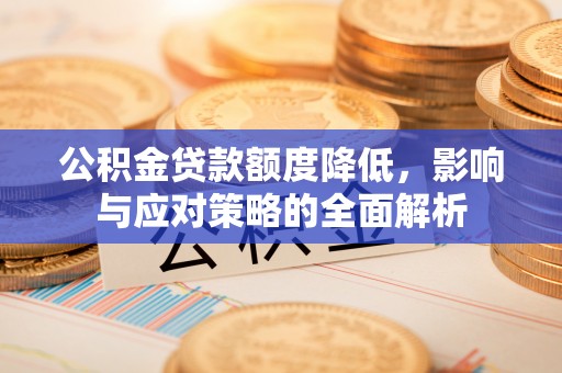 前进公积金贷款额度降低，影响与应对策略的全面解析