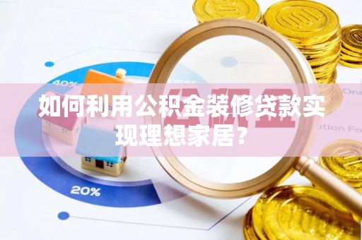前进如何利用公积金装修贷款实现理想家居？