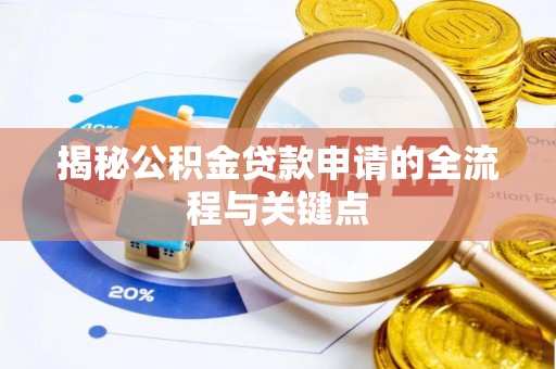前进揭秘公积金贷款申请的全流程与关键点