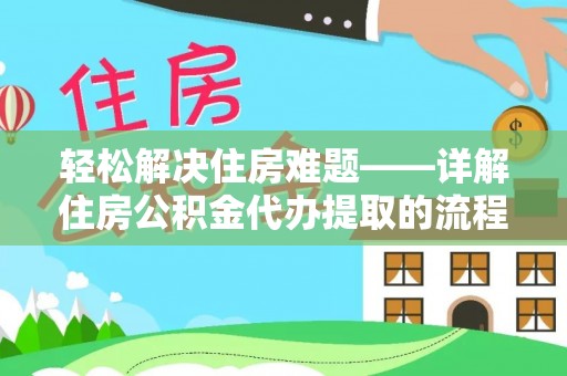 前进轻松解决住房难题——详解住房公积金代办提取的流程与优势