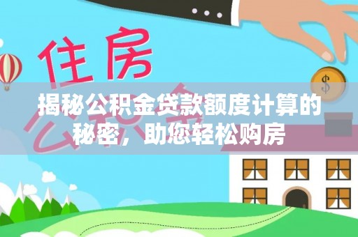 前进揭秘公积金贷款额度计算的秘密，助您轻松购房