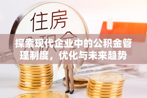 前进探索现代企业中的公积金管理制度，优化与未来趋势