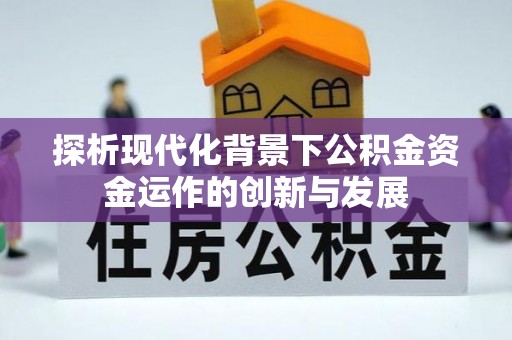 前进探析现代化背景下公积金资金运作的创新与发展
