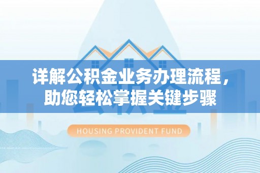 前进详解公积金业务办理流程，助您轻松掌握关键步骤