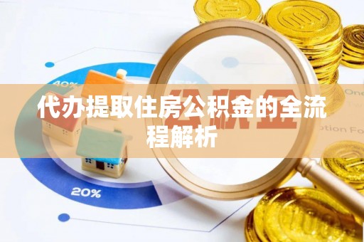 前进代办提取住房公积金的全流程解析