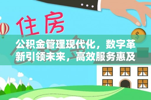 前进公积金管理现代化，数字革新引领未来，高效服务惠及民生