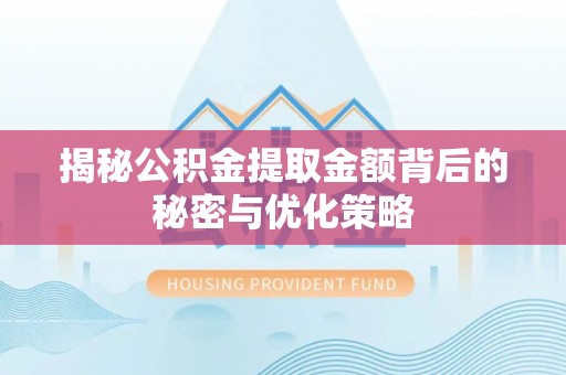 前进揭秘公积金提取金额背后的秘密与优化策略