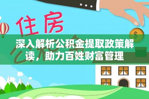 前进深入解析公积金提取政策解读，助力百姓财富管理