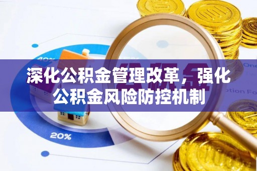前进深化公积金管理改革，强化公积金风险防控机制