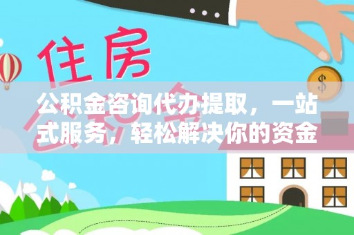 前进公积金咨询代办提取，一站式服务，轻松解决你的资金难题