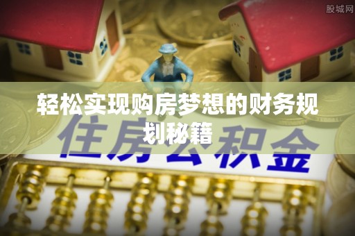 前进轻松实现购房梦想的财务规划秘籍