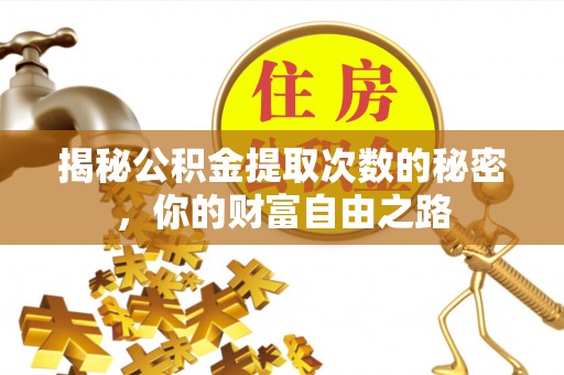 前进揭秘公积金提取次数的秘密，你的财富自由之路