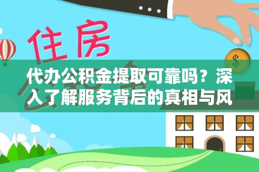 前进代办公积金提取可靠吗？深入了解服务背后的真相与风险