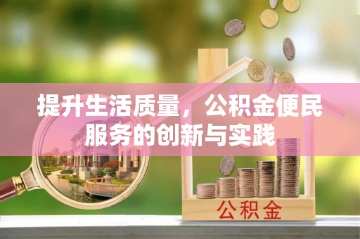 前进提升生活质量，公积金便民服务的创新与实践