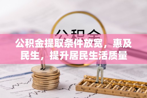 前进公积金提取条件放宽，惠及民生，提升居民生活质量