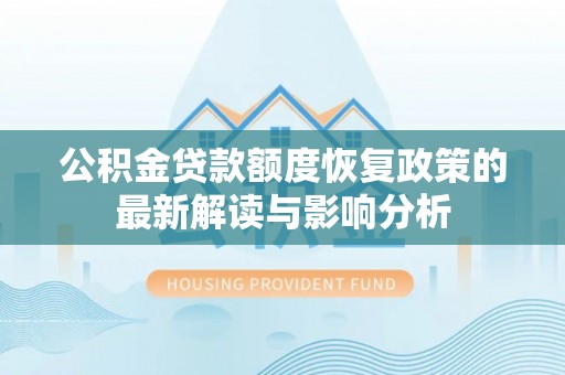 前进公积金贷款额度恢复政策的最新解读与影响分析