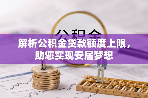 前进解析公积金贷款额度上限，助您实现安居梦想