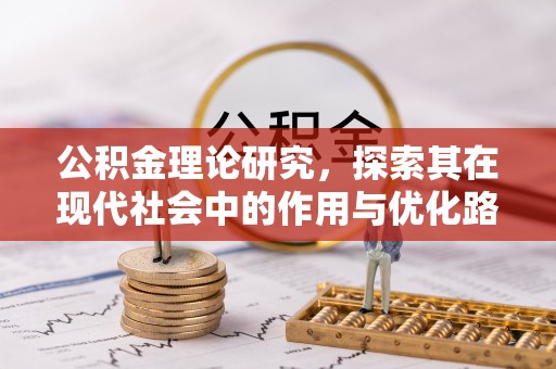 前进公积金理论研究，探索其在现代社会中的作用与优化路径