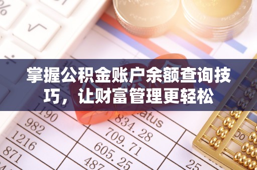 前进掌握公积金账户余额查询技巧，让财富管理更轻松