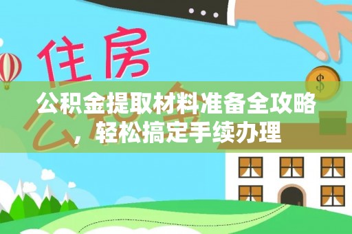 前进公积金提取材料准备全攻略，轻松搞定手续办理