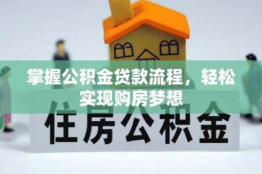 前进掌握公积金贷款流程，轻松实现购房梦想