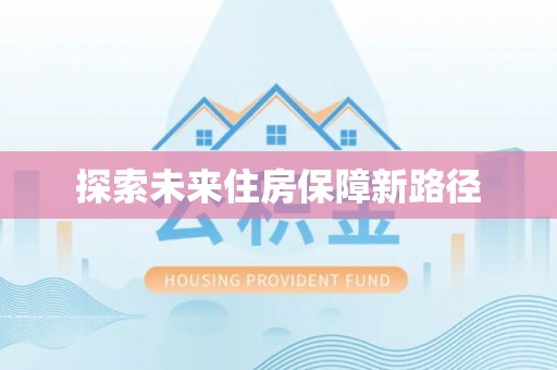 前进探索未来住房保障新路径
