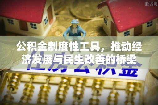 前进公积金制度性工具，推动经济发展与民生改善的桥梁