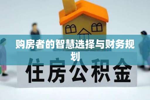 前进购房者的智慧选择与财务规划