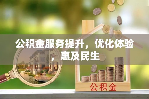前进公积金服务提升，优化体验，惠及民生