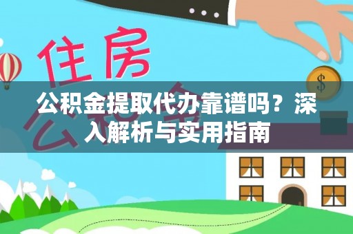 前进公积金提取代办靠谱吗？深入解析与实用指南