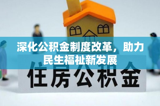 前进深化公积金制度改革，助力民生福祉新发展
