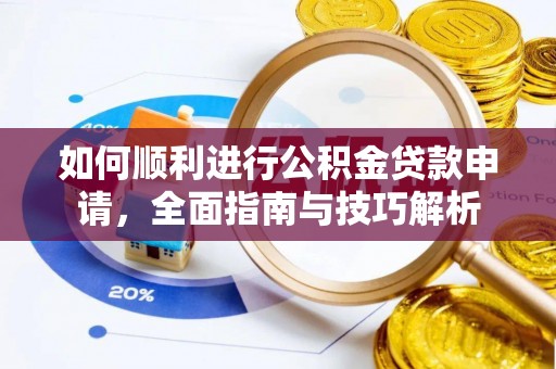 前进如何顺利进行公积金贷款申请，全面指南与技巧解析