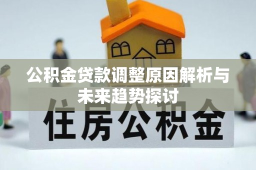 前进公积金贷款调整原因解析与未来趋势探讨