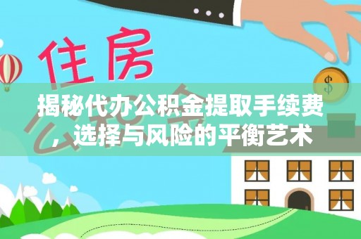前进揭秘代办公积金提取手续费，选择与风险的平衡艺术