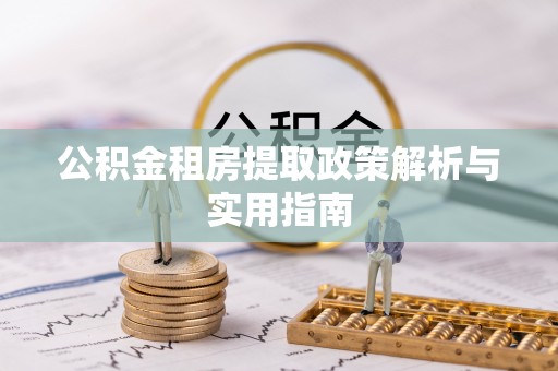 前进公积金租房提取政策解析与实用指南