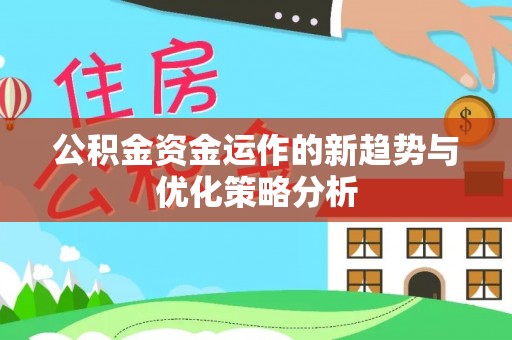 前进公积金资金运作的新趋势与优化策略分析
