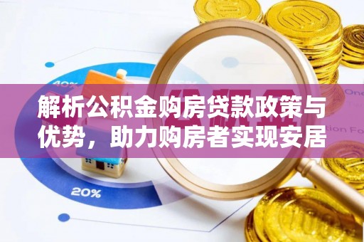 前进解析公积金购房贷款政策与优势，助力购房者实现安居梦想