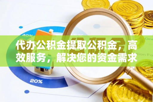 前进代办公积金提取公积金，高效服务，解决您的资金需求