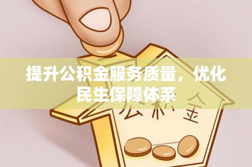 前进提升公积金服务质量，优化民生保障体系