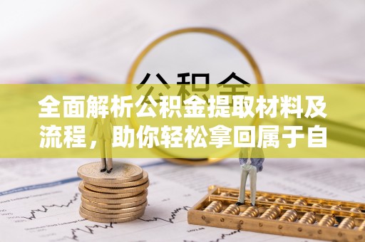 前进全面解析公积金提取材料及流程，助你轻松拿回属于自己的钱