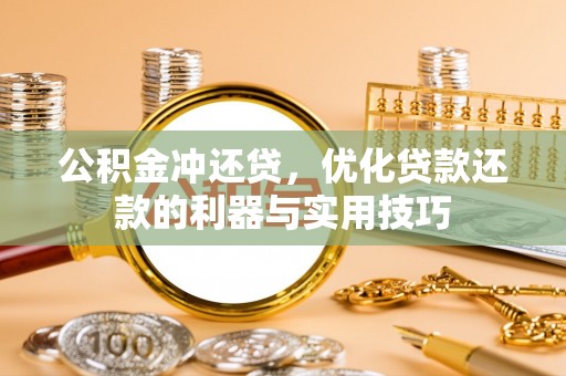 前进公积金冲还贷，优化贷款还款的利器与实用技巧