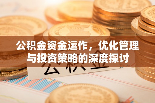 前进公积金资金运作，优化管理与投资策略的深度探讨
