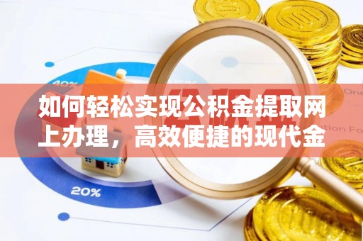 前进如何轻松实现公积金提取网上办理，高效便捷的现代金融服务