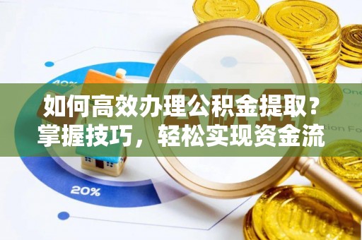 前进如何高效办理公积金提取？掌握技巧，轻松实现资金流动