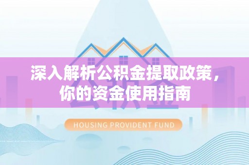 前进深入解析公积金提取政策，你的资金使用指南
