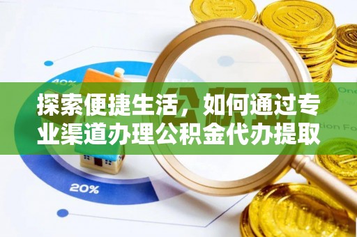前进探索便捷生活，如何通过专业渠道办理公积金代办提取业务