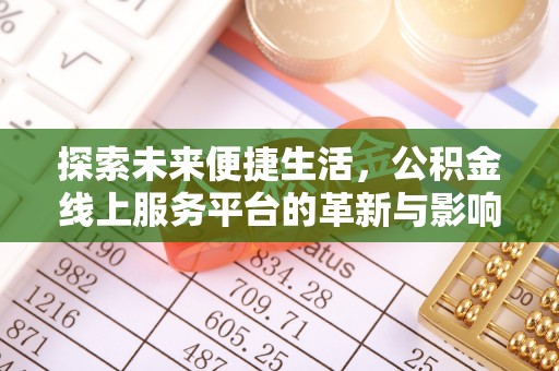 前进探索未来便捷生活，公积金线上服务平台的革新与影响