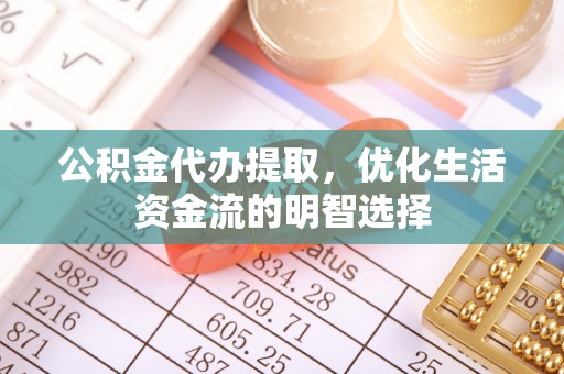 前进公积金代办提取，优化生活资金流的明智选择